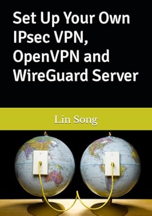 set up your own ipsec vpn openvpn and wireguard server 1st edition lin song 979-8987508909