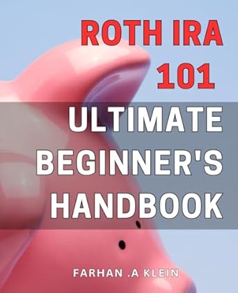 roth ira 101 ultimate beginners handbook maximize retirement savings with this comprehensive guide to roth