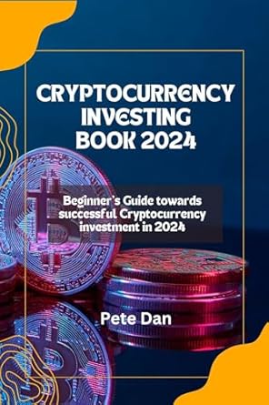 cryptocurrency investing book 2024 beginners guide towards successful cryptocurrency investment in 2024 1st