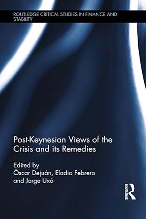 post keynesian views of the crisis and its remedies 1st edition oscar dejuan ,eladio febrero panos ,jorge uxo