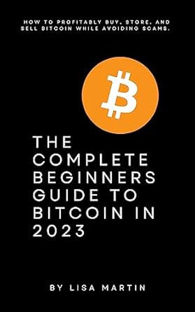 the complete beginners guide to bitcoin in 2023 how to profitably buy store and sell bitcoin while avoiding