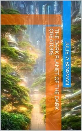 the dark planet of the dark creators 1st edition julieta bowman b0csdky4k8