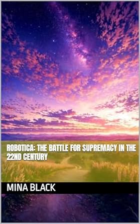 robotica the battle for supremacy in the 22nd century 1st edition mina black b0cscxpdzv