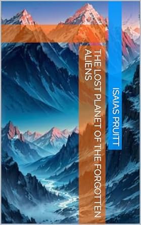 the lost planet of the forgotten aliens 1st edition isaias pruitt b0csdkp2w7