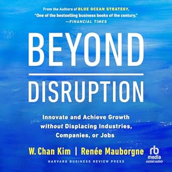 beyond disruption innovate and achieve growth without displacing industries companies or jobs unabridged