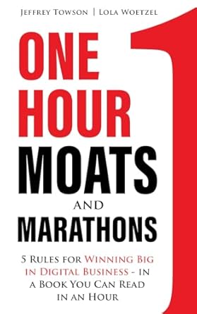 one hour moats and marathons 5 rules for winning big in digital business in a book you can read in an hour