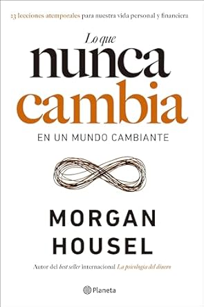 lo que nunca cambia 23 lecciones atemporales para nuestra vida personal y financiera 1st edition morgan