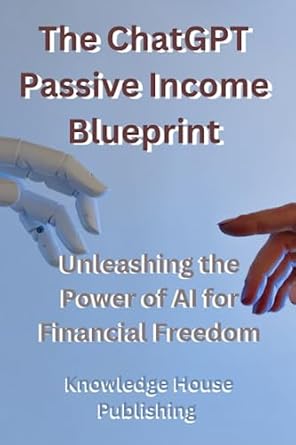 the chatgpt passive income blueprint unleashing the power of ai for financial freedom 1st edition knowledge