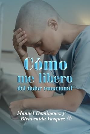 como me libero del dolor emocional 1st edition manuel dominguez ,manuel dominguez ,bienvenida vasquez