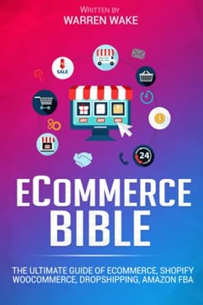 ecommerce bible the ultimate guide of e commerce shopify woocommerce dropshipping amazon fba 1st edition