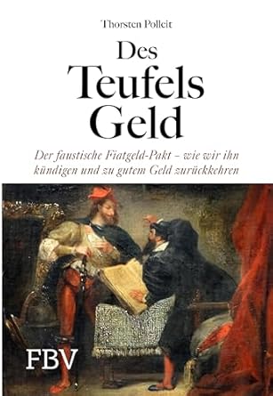 des teufels geld der faustische fiatgeld pakt wie wir ihn kundigen und zu gutem geld zuruckkehren 1st edition