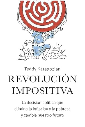 revolucion impositiva la decision politica que elimina la inflacion y cambia nuestro futuro 1st edition teddy