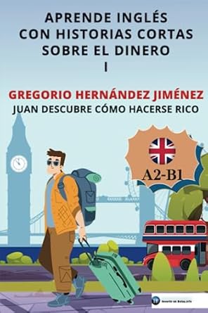 aprende ingles con historias cortas sobre el dinero i juan descubre como hacerse rico 1st edition gregorio