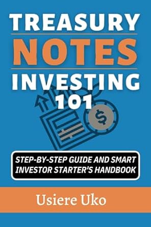 treasury notes investing 101 step by step guide and smart investor starters handbook 1st edition usiere uko