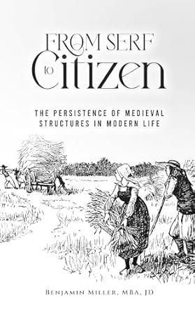 from serf to citizen the persistence of medieval structures in modern life 1st edition benjamin miller mba jd