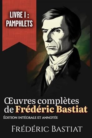 oeuvres completes de frederic bastiat livre i   integrale et annotee les 18 pamphlets edition frederic