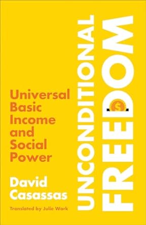 unconditional freedom universal basic income and social power 1st edition david casassas ,julie wark