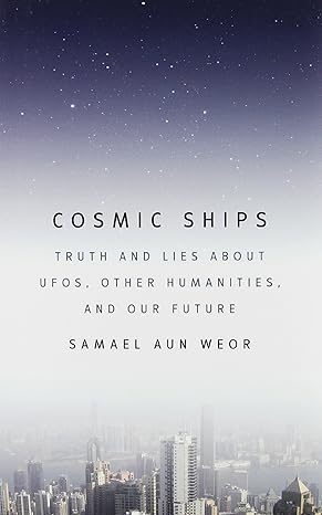 cosmic ships truth and lies about ufos other humanities and our future 1st edition samael aun weor