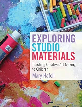 exploring studio materials teaching creative art making to children 1st edition mary hafeli 0199975558,