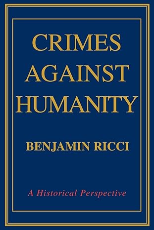 crimes against humanity a historical perspective 1st edition benjamin ricci 0595303986, 978-0595303984