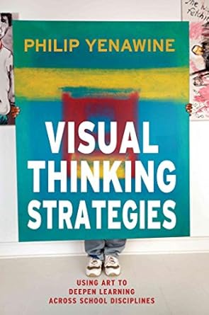 visual thinking strategies using art to deepen learning across school disciplines 1st edition philip yenawine