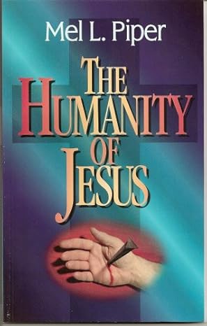 the humanity of jesus 1st edition mel l. piper 1881477770, 978-1881477778