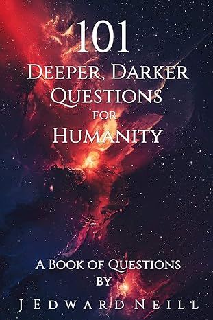 101 deeper darker questions for humanity coffee table philosophy 1st edition j edward neill 1519577508,