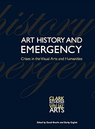 art history and emergency crises in the visual arts and humanities 1st edition david breslin ,darby english