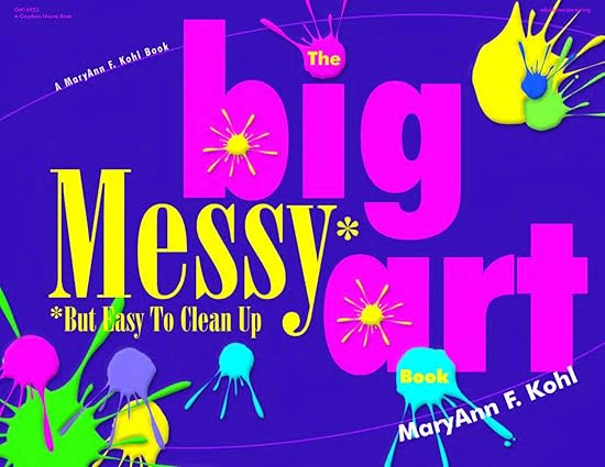 the big messy art book but easy to clean up 1st edition maryann f. kohl 087659206x, 978-0876592069