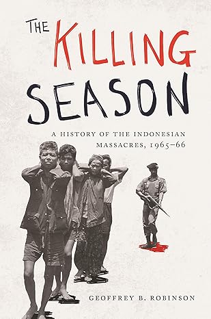 the killing season a history of the indonesian massacres 1965 66 1st edition geoffrey b. robinson 0691196494,