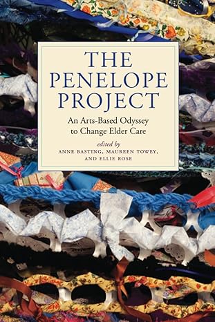 the penelope project an arts based odyssey to change elder care 1st edition anne basting ,maureen towey