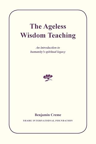 the ageless wisdom teaching an introduction to humanity s spiritual legacy 2nd edition benjamin creme