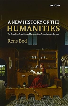 a new history of the humanities the search for principles and patterns from antiquity to the present 1st