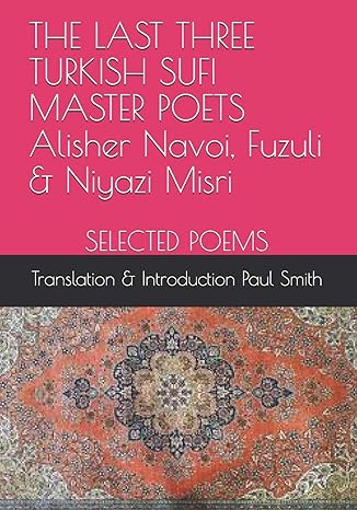 the last three turkish sufi master poets alisher navoi fuzuli and niyazi misri selected poems translation and