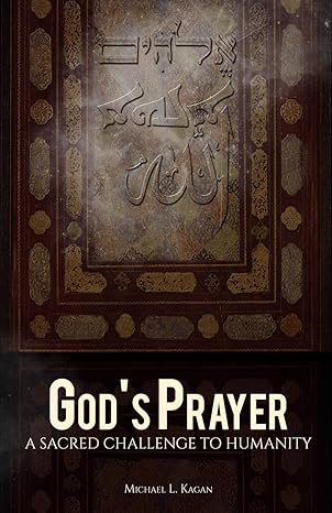 god s prayer a sacred challenge to humanity 1st edition michael l. kagan ,richard cizik ,ghassan manasra