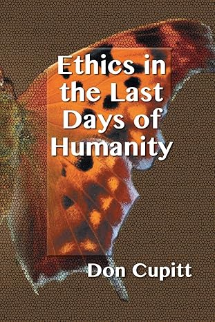 ethics in the last days of humanity 1st edition don cupitt 1598151703, 978-1598151701