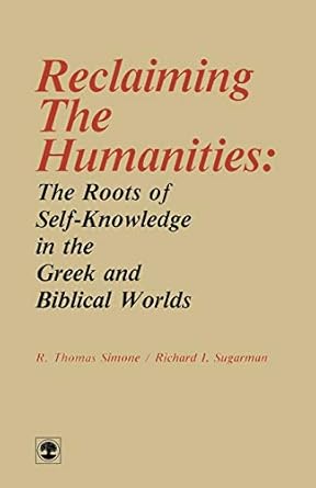 reclaiming the humanities the roots of self knowledge in the greek and biblical worlds 1st edition r. thomas