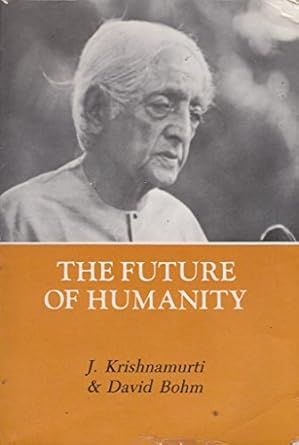 the future of humanity two dialogues between j krishnamurti david bohm 1st edition j krishnamurti 906271742x,