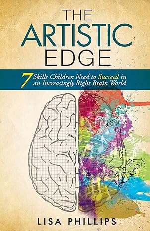 the artistic edge 7 skills children need to succeed in an increasingly right brain world 1st edition lisa