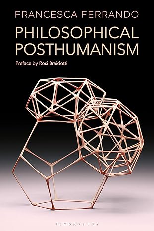 philosophical posthumanism 1st edition francesca ferrando ,rosi braidotti 1350186015, 978-1350186019