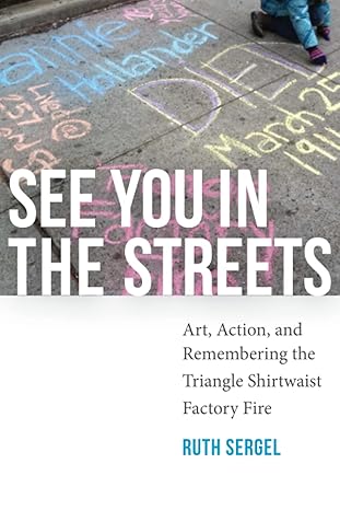 see you in the streets art action and remembering the triangle shirtwaist factory fire 1st edition ruth