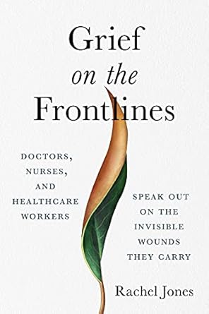 grief on the front lines reckoning with trauma grief and humanity in modern medicine 1st edition rachel jones