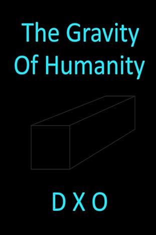 the gravity of humanity 1st edition daniel x ostenso 979-8364327390