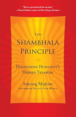 the shambhala principle discovering humanity s hidden treasure 1st edition sakyong mipham 0770437451,