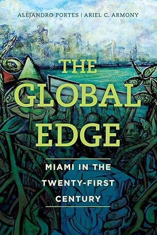 the global edge miami in the twenty first century 1st edition prof. alejandro portes ,ariel c. armony