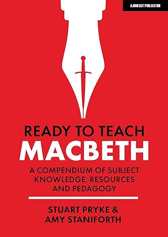 ready to teach macbeth a compendium of subject knowledge resources and pedagogy 1st edition stuart pryke ,amy