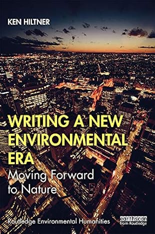 writing a new environmental era moving forward to nature 1st edition ken hiltner 0367143801, 978-0367143800