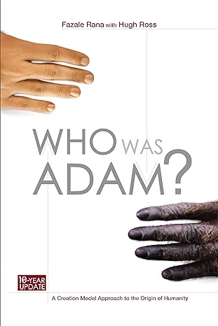 who was adam a creation model approach to the origin of humanity 2nd expanded edition fazale rana with hugh