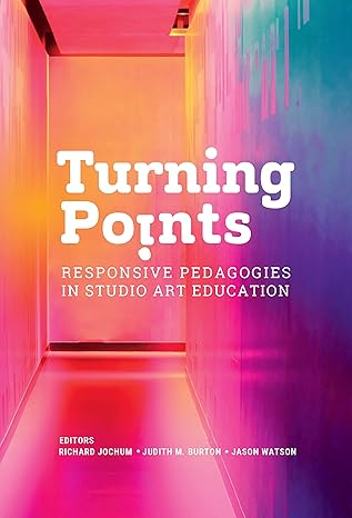 turning points responsive pedagogies in studio art education 1st edition richard jochum ,judith m. burton