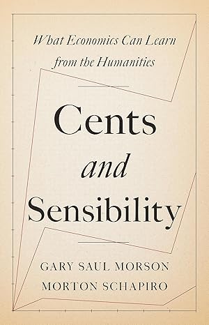 cents and sensibility what economics can learn from the humanities 1st edition gary saul morson ,morton